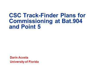 CSC Track-Finder Plans for Commissioning at Bat.904 and Point 5 Darin Acosta University of Florida.