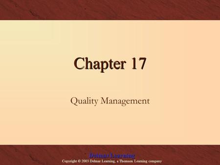 Delmar Learning Copyright © 2003 Delmar Learning, a Thomson Learning company Chapter 17 Quality Management.