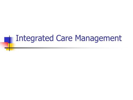 Integrated Care Management. Population Management Model Supported Self Care Care Management Health Promotion Population wide prevention Care coordination.