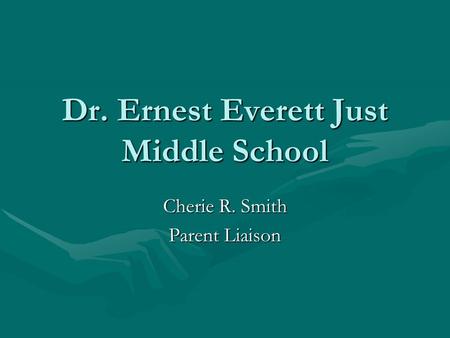 Dr. Ernest Everett Just Middle School Cherie R. Smith Parent Liaison.