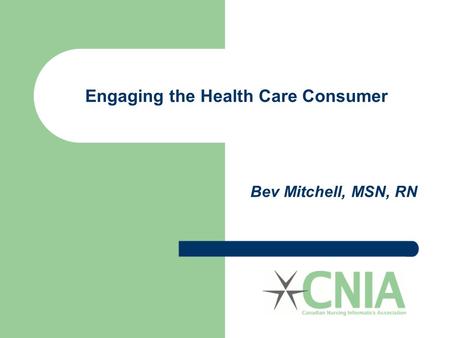Engaging the Health Care Consumer Bev Mitchell, MSN, RN.