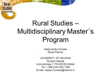 Rural Studies – Multidisciplinary Master´s Program Marja Kerttu Kurkela Study Planner UNIVERSITY OF HELSINKI Ruralia Institute Lönnrotinkatu 7, FIN-50100.