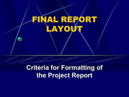 FINAL REPORT LAYOUT Criteria for Formatting of the Project Report.