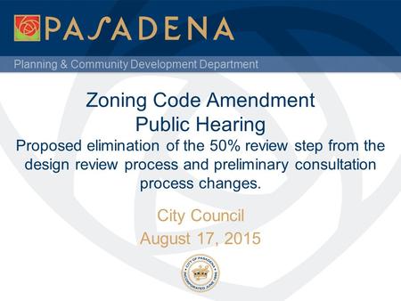 Planning & Community Development Department Zoning Code Amendment Public Hearing Proposed elimination of the 50% review step from the design review process.