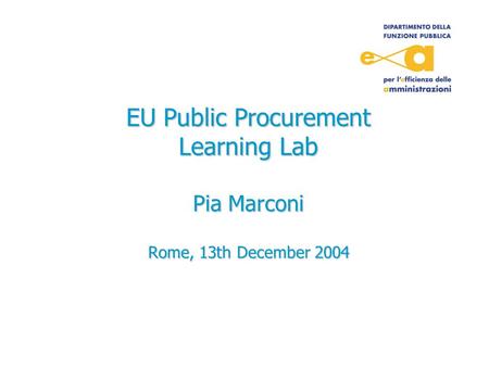 EU Public Procurement Learning Lab Pia Marconi Rome, 13th December 2004.