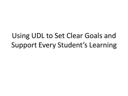 Using UDL to Set Clear Goals and Support Every Student’s Learning.