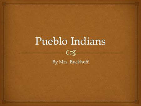 By Mrs. Buckhoff.  Location  The Pueblo Indians lived in the Southwest.  They lived in the deserts of Arizona and New Mexico.  Pueblo Indians are.