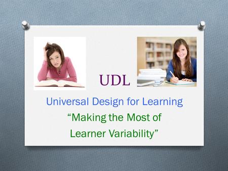 UDL Universal Design for Learning “Making the Most of Learner Variability”