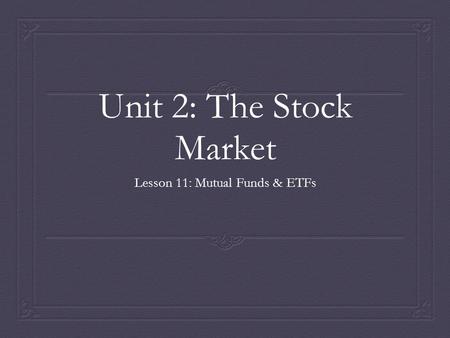 Unit 2: The Stock Market Lesson 11: Mutual Funds & ETFs.