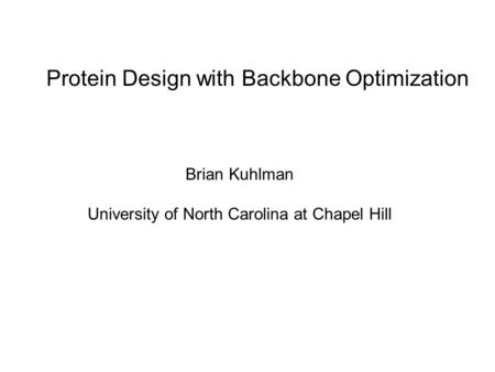 Protein Design with Backbone Optimization Brian Kuhlman University of North Carolina at Chapel Hill.