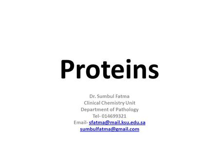Proteins Dr. Sumbul Fatma Clinical Chemistry Unit Department of Pathology Tel- 014699321  -