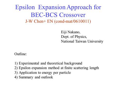 Eiji Nakano, Dept. of Physics, National Taiwan University Outline: 1)Experimental and theoretical background 2)Epsilon expansion method at finite scattering.