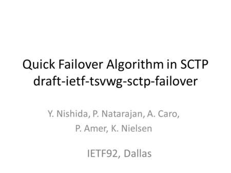 Quick Failover Algorithm in SCTP draft-ietf-tsvwg-sctp-failover Y. Nishida, P. Natarajan, A. Caro, P. Amer, K. Nielsen IETF92, Dallas.
