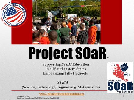 Project SOaR ™ Supporting STEM Education in all Southeastern States Emphasizing Title 1 Schools STEM (Science, Technology, Engineering, Mathematics) www.CelebrateFreedomFoundation.org.