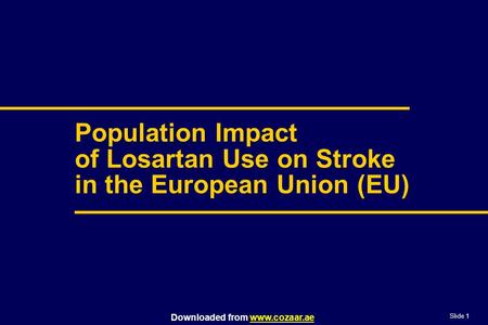 Slide 1 Downloaded from www.cozaar.aewww.cozaar.ae Population Impact of Losartan Use on Stroke in the European Union (EU)