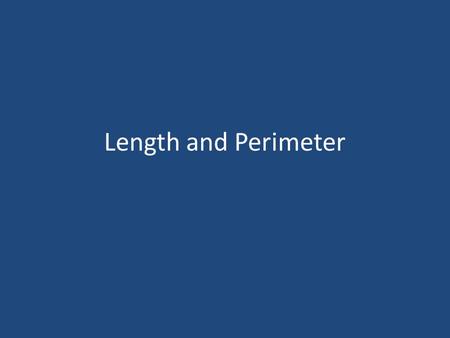 Length and Perimeter. Measurements All measurements are only approximations. No measurement is ever exact. Using a ruler with 0.5cm marking, We might.