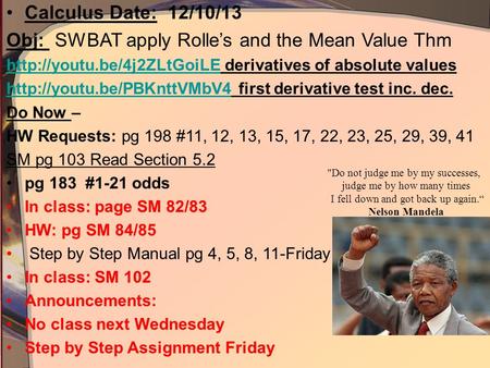 Calculus Date: 12/10/13 Obj: SWBAT apply Rolle’s and the Mean Value Thm  derivatives of absolute.