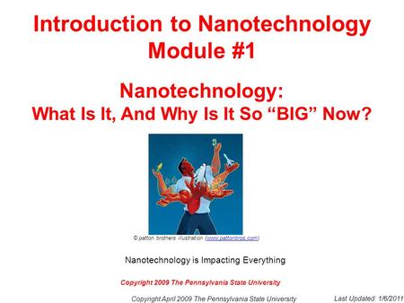 Introduction to Nanotechnology Module #1 Nanotechnology: What Is It, And Why Is It So “BIG” Now? Copyright 2009 The Pennsylvania State University Nanotechnology.