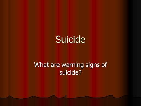 Suicide What are warning signs of suicide?. Suicide Suicide – the intentional taking of ones own life Suicide – the intentional taking of ones own life.