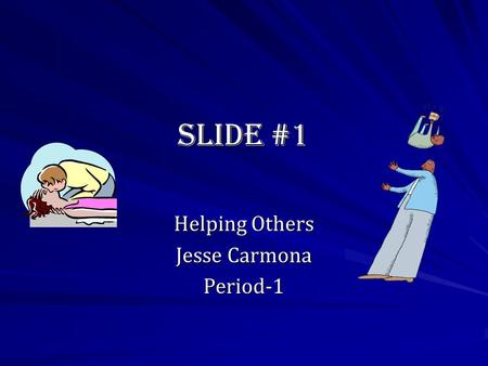 Slide #1 Helping Others Jesse Carmona Period-1. Slide #2 Helping Others is when you help someone that needs help with something. For example you can help.