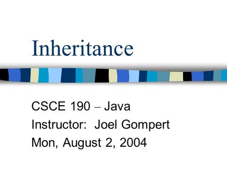 Inheritance CSCE 190 – Java Instructor: Joel Gompert Mon, August 2, 2004.