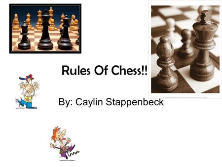 Rules Of Chess!!!!!! By: Caylin Stappenbeck. Table Of Contents!!!! Rules*** Conclusion***