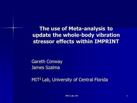 MIT2 Lab, UCF 1 The use of Meta-analysis to update the whole-body vibration stressor effects within IMPRINT Gareth Conway James Szalma MIT 2 Lab, University.