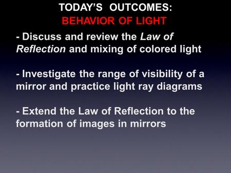 - Discuss and review the Law of Reflection and mixing of colored light - Investigate the range of visibility of a mirror and practice light ray diagrams.