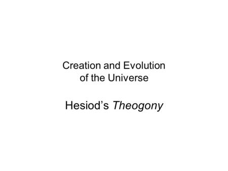Creation and Evolution of the Universe Hesiod’s Theogony.