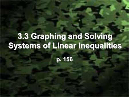 3.3 Graphing and Solving Systems of Linear Inequalities p. 156.
