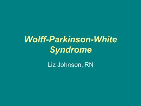 Wolff-Parkinson-White Syndrome Liz Johnson, RN. Definition WPW syndrome is the presence of accessory pathways along with the normal conduction pathways.