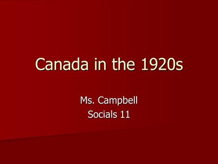 Canada in the 1920s Ms. Campbell Socials 11. 1920s Jigsaw Answer the questions in your “expert” group Answer the questions in your “expert” group –Uneasy.