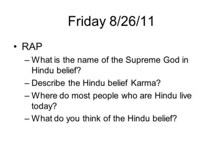 Friday 8/26/11 RAP What is the name of the Supreme God in Hindu belief? Describe the Hindu belief Karma? Where do most people who are Hindu live today?
