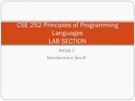 WEEK 2 Introduction to Java II CSE 252 Principles of Programming Languages LAB SECTION.
