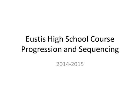 Eustis High School Course Progression and Sequencing 2014-2015.