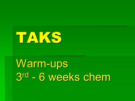 TAKS Warm-ups 3 rd - 6 weeks chem. TEKS 8B  Analyze energy changes that accompany chemical reactions including but not limited to those occurring in.