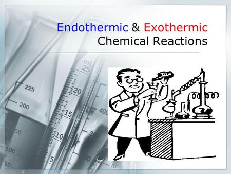 Endothermic & Exothermic Chemical Reactions. Classifying Reactions  Reactions can be classified based on whether the change involves an absorption of.