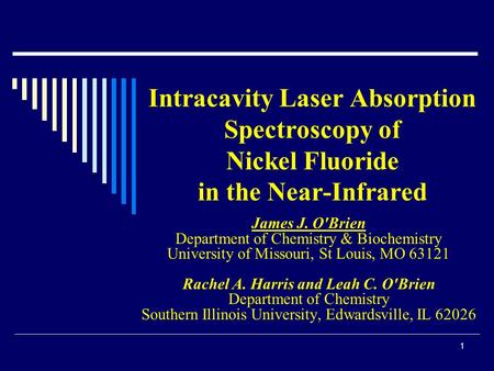 1 Intracavity Laser Absorption Spectroscopy of Nickel Fluoride in the Near-Infrared James J. O'Brien Department of Chemistry & Biochemistry University.
