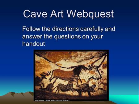 Cave Art Webquest Follow the directions carefully and answer the questions on your handout.