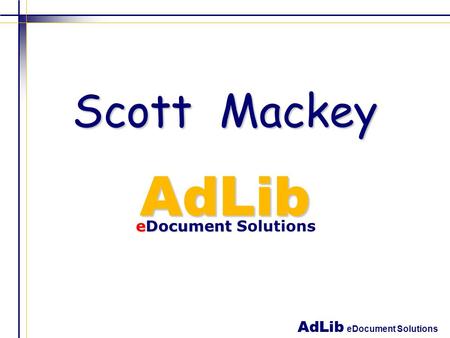 AdLib eDocument Solutions Scott Mackey AdLib eDocument eDocument Solutions.