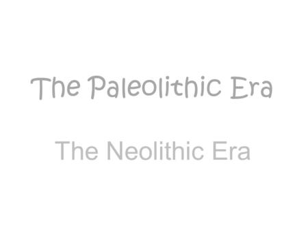 The Paleolithic Era The Neolithic Era. PALEOLITHIC ART CARVED PORTABLE PIECES EXCLUSIVELY FEMALE SUBJECTS INDICATES:  MATRIARCHICAL SOCIETY?  EARTH/MOTHER.