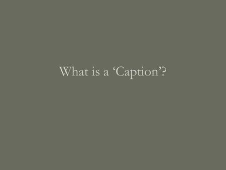 What is a ‘Caption’?.