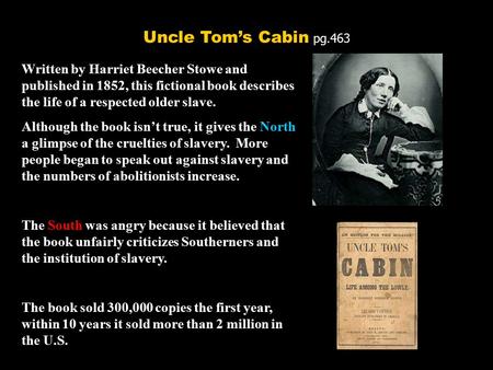 Uncle Tom’s Cabin pg.463 Written by Harriet Beecher Stowe and published in 1852, this fictional book describes the life of a respected older slave. Although.