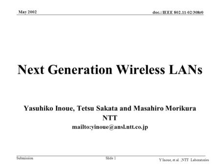 Doc.: IEEE 802.11-02/308r0 Submission May 2002 Y Inoue, et.al.,NTT Laboratories Slide 1 Next Generation Wireless LANs Yasuhiko Inoue, Tetsu Sakata and.