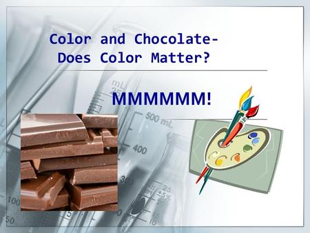Color and Chocolate- Does Color Matter? MMMMMM!. Statement of the Problem  Does Color Affect the Melting Rate of the Chocolate Candy?