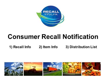 Consumer Recall Notification 1) Recall Info 2) Item Info 3) Distribution List.
