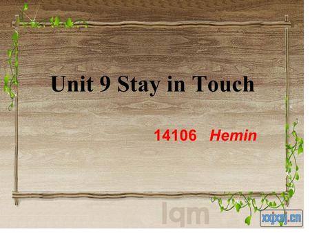 Unit 9 Stay in Touch 14106 Hemin. Teaching aims: To improve the students’ ability of listening and speaking. To master some useful expressions and key.