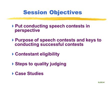 SLIDE #1 Session Objectives  Put conducting speech contests in perspective  Purpose of speech contests and keys to conducting successful contests  Contestant.
