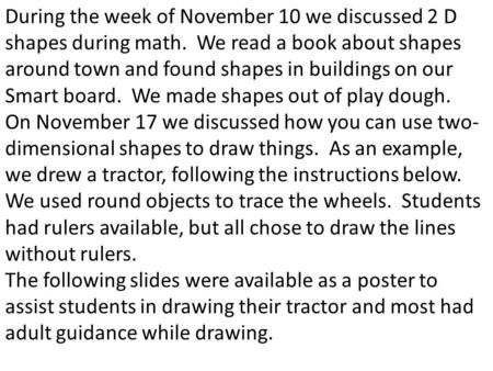 During the week of November 10 we discussed 2 D shapes during math. We read a book about shapes around town and found shapes in buildings on our Smart.