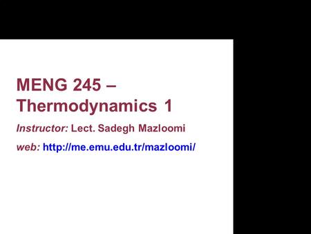 MENG 245 – Thermodynamics 1 Instructor: Lect. Sadegh Mazloomi web: